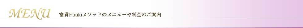 【MENU】富貴Fuukiメソッドのメニューや料金のご案内